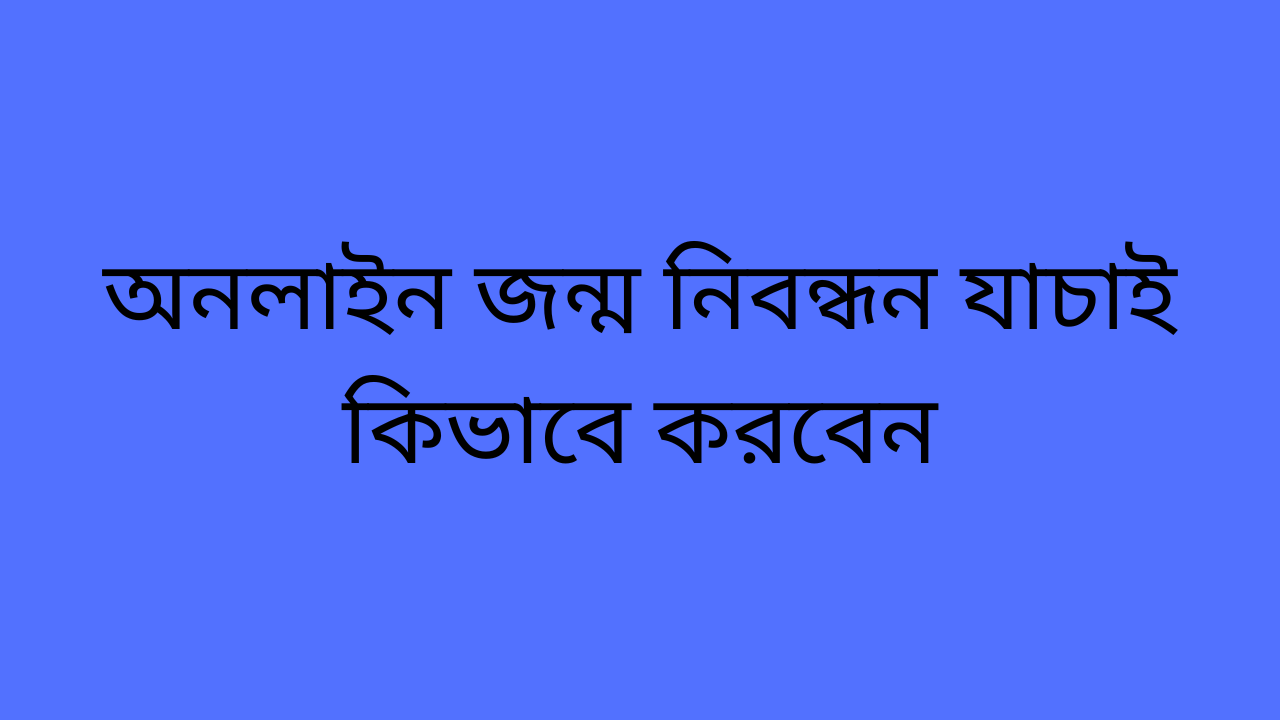 অনলাইন জন্ম নিবন্ধন যাচাই কিভাবে করবেন